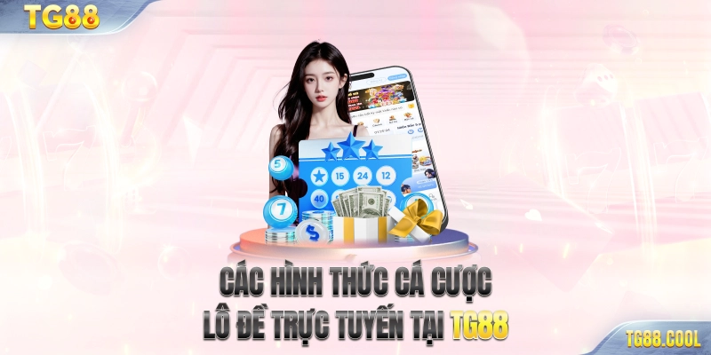 Các hình thức cá cược lô đề trực tuyến tại TG88