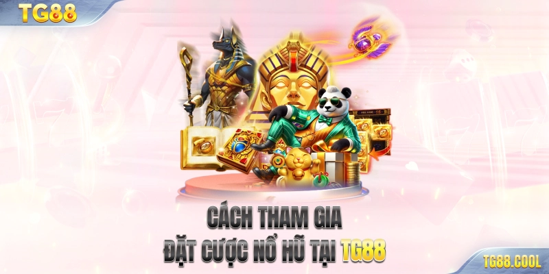 Cách tham gia đặt cược Nổ hũ tại TG88