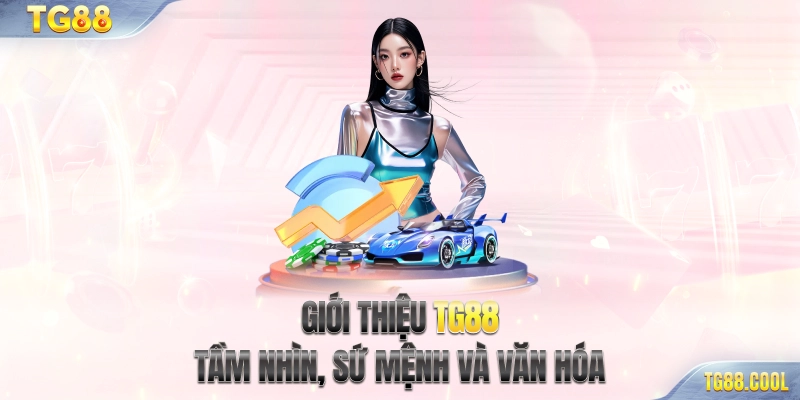 Giới thiệu TG88 - Tầm nhìn, sứ mệnh và văn hóa