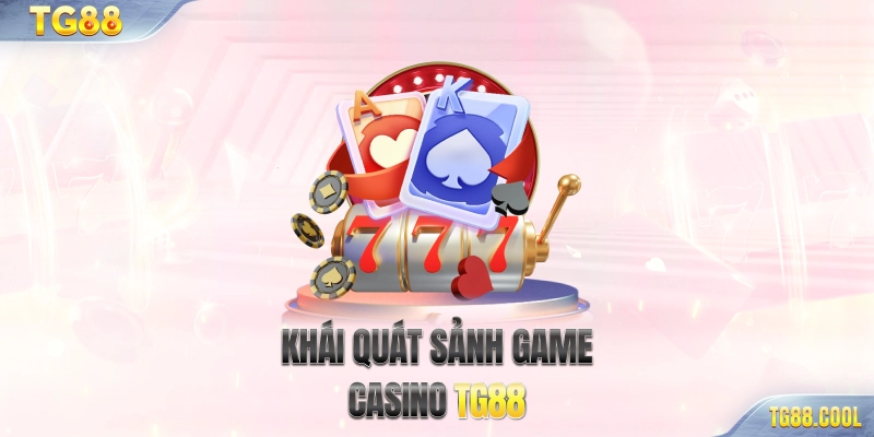 Khái quát sảnh game Casino TG88