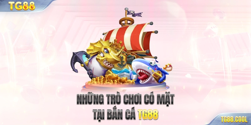Những trò chơi có mặt tại bắn cá TG88