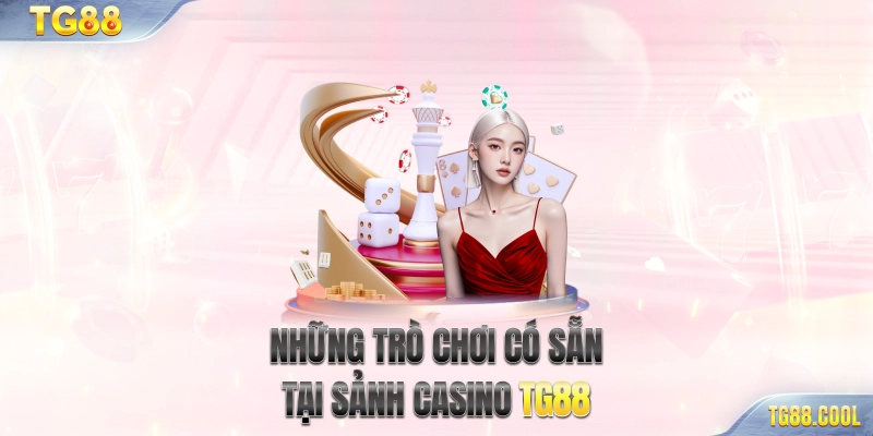 Những trò chơi có sẵn tại sảnh Casino TG88