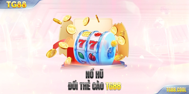 Nổ hũ đổi thẻ cào TG88