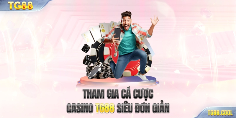 Tham gia cá cược Casino TG88 siêu đơn giản