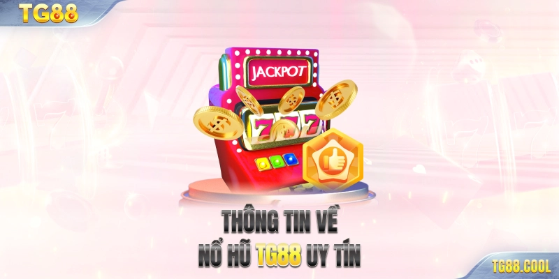 Thông tin về Nổ hũ TG88 uy tín