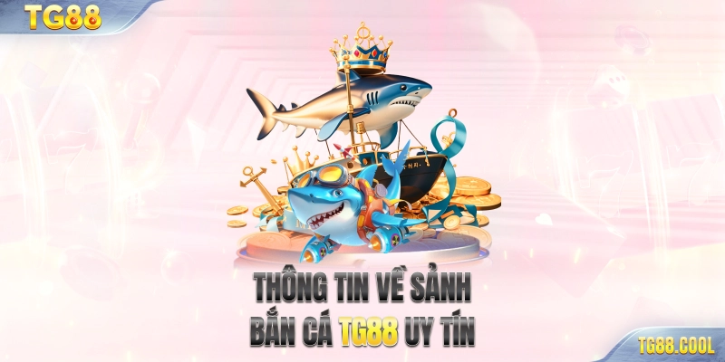 Thông tin về sảnh bắn cá TG88 uy tín