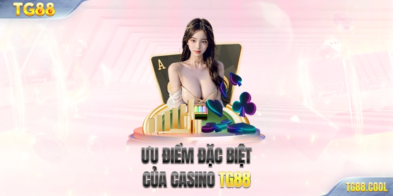 Ưu điểm đặc biệt của Casino TG88