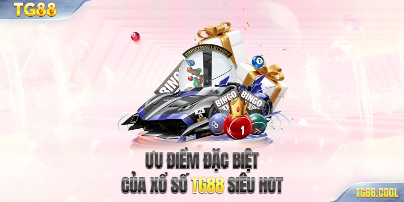 Ưu điểm đặc biệt của Xổ số TG88 siêu hot