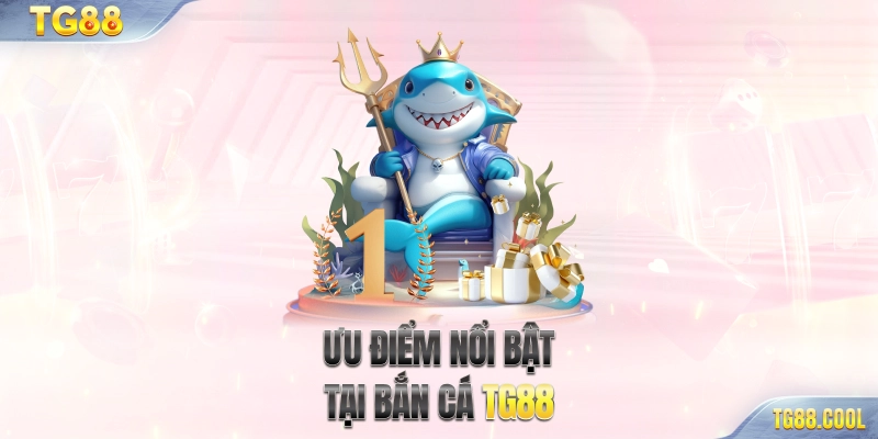 Ưu điểm nổi bật tại bắn cá TG88