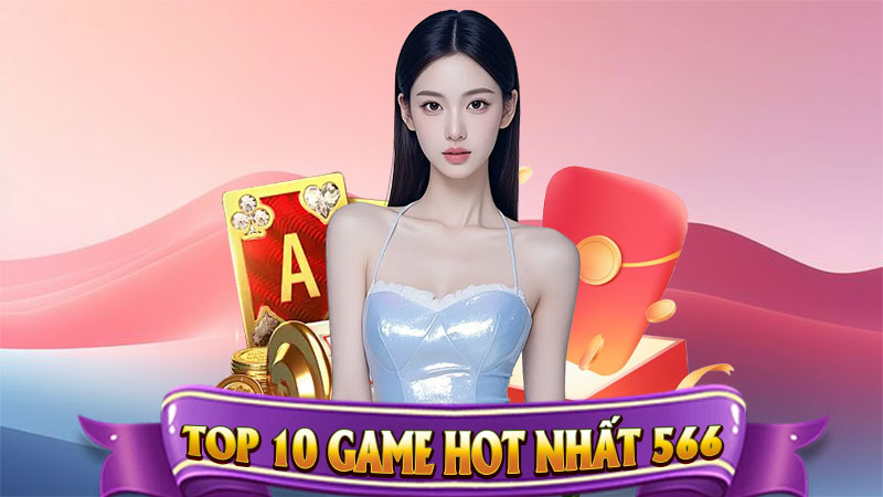 Top 10 Game Hot Nhất 566 – Trải Nghiệm Giải Trí Đỉnh Cao Cùng Siêu Thưởng Hấp Dẫn