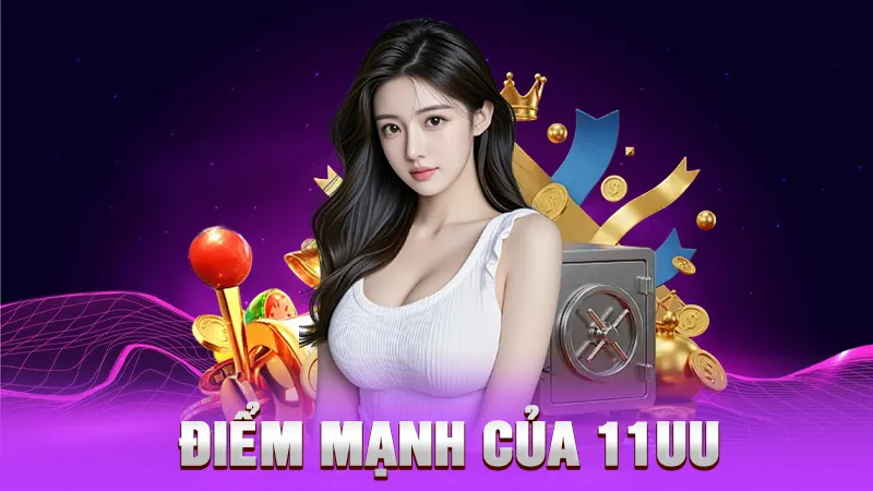 Điểm Mạnh Của 11UU – Lý Do Khiến Dân Cá Cược Tin Dùng