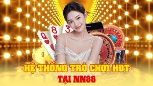 Hệ Thống Trò Chơi HOT Tại NN88