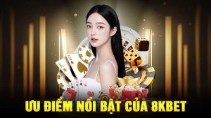 Ưu Điểm Nổi Bật Của 8KBET