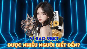 Vì Sao 9BET Được Nhiều Người Biết Đến?